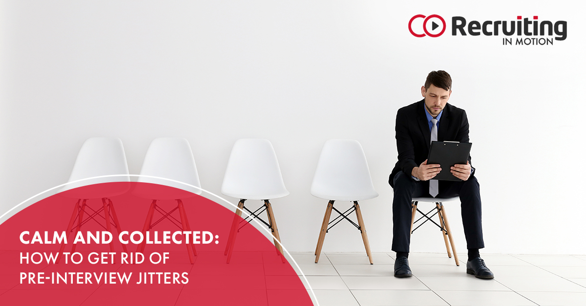 Calm and Collected: How to Get Rid of Pre-Interview Jitters | Recruiting in Motion