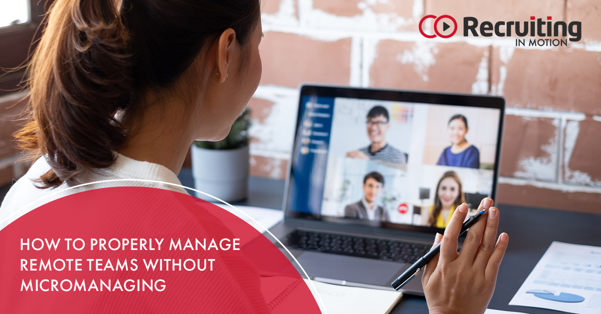 How to Properly Manage Remote Teams without Micromanaging | Recruiting in Motion